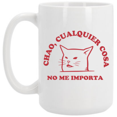 Chao cualquier cosa no me importa taza