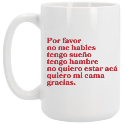 por favor no me hables tengo sueño tengo hambre no quiero estar acá quiero mi cama gracias - taza