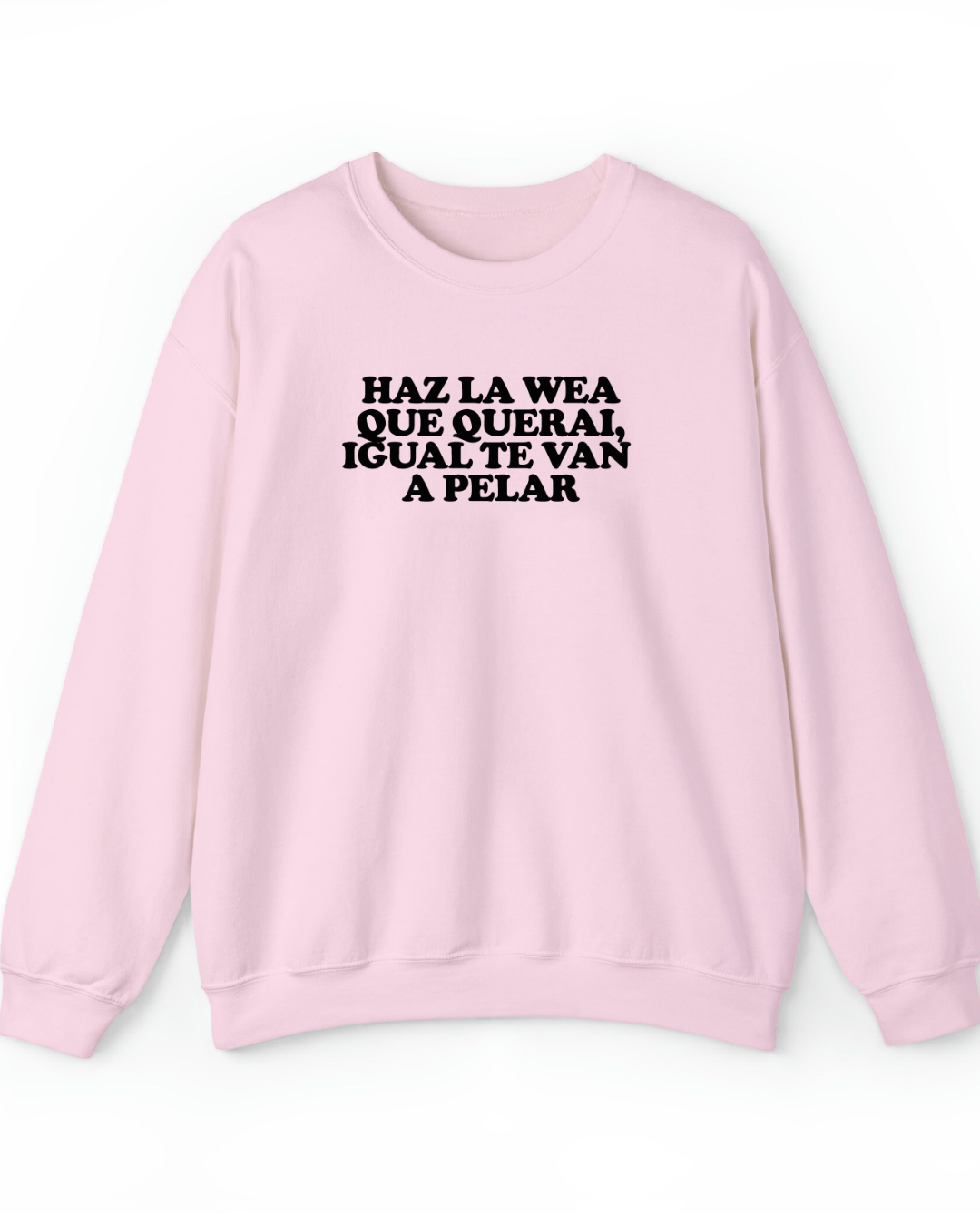 Haz la wea que querai , igual te van a pelar