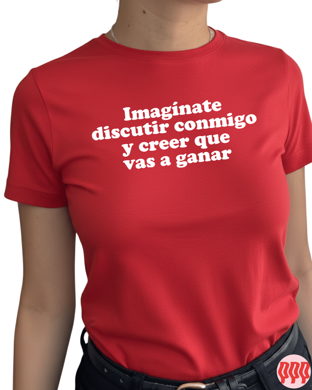 Imaginate discutir conmigo y creer que vas a ganar