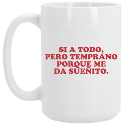 si a todo pero temprano porque me da suenito -  taza