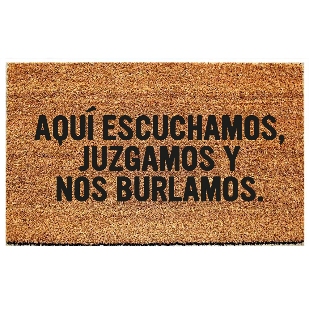 AQUI ESCUCHAMOS,  JUZGAMOS  Y NOS BURLAMOS.